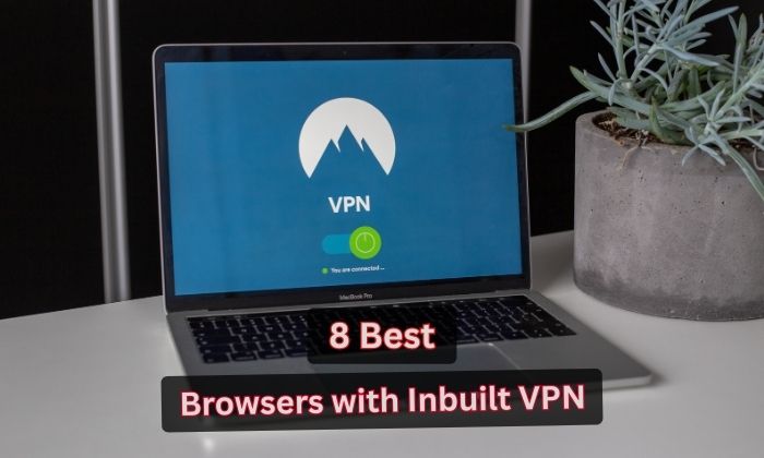 8 Best Inbuilt VPN Browsers Free  Paid for Secure Browsing