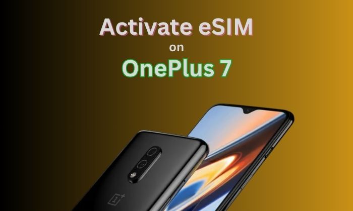 Is OnePlus 7 eSIM Compatible  How to Activate eSIM on OnePlus 7 Phone Models